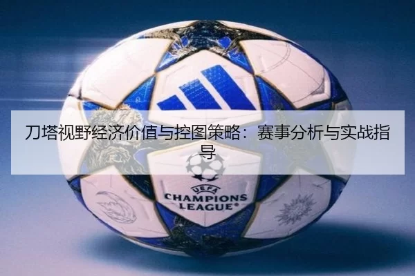 刀塔视野经济价值与控图策略：赛事分析与实战指导
